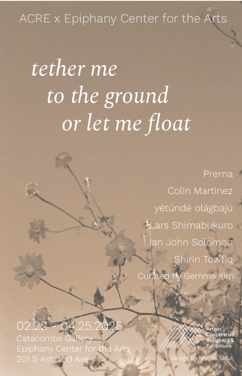 Sepia image of flowers creeping up from the bottom righthand corner. Over the image in white text: tether me to the ground or let me float with the names of the artists and gallery information, which reads "Catacombs Gallery, Epiphany Center for the Arts, 201 S Ashland Ave"