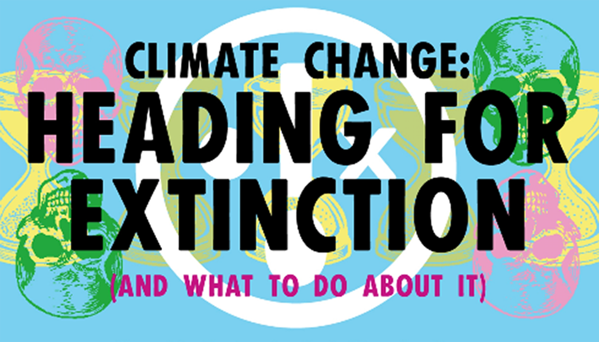 Colorful graphic depicting CLIMATE CHANGE: HEADING FOR EXTINCTION (AND WHAT TO DO ABOUT IT)