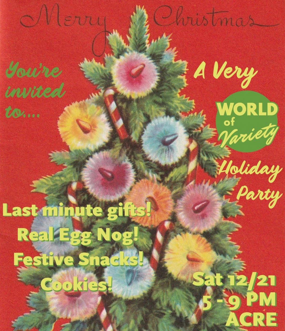 Vintage Christmas tree graphic with the text: You're invited to A Very World of Variety Holiday Party. Last minute gifts! Real Egg Nog! Festive Snacks! Cookies! Saturday 12/21, 5 - 9pm, ACRE